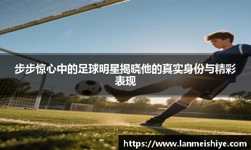 步步惊心中的足球明星揭晓他的真实身份与精彩表现