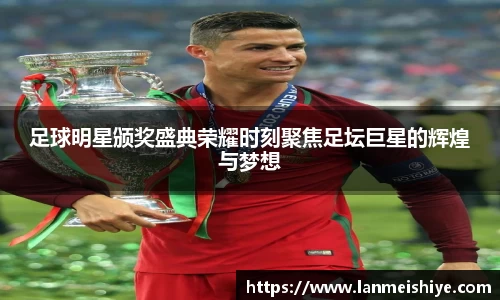足球明星颁奖盛典荣耀时刻聚焦足坛巨星的辉煌与梦想
